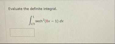 Evaluate the definite integral. 1 8 1 s e c h 2 (