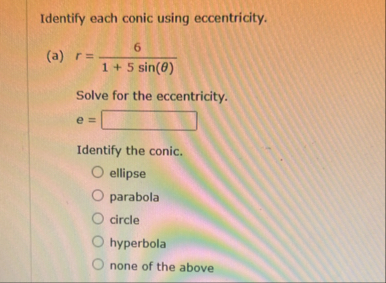 Identify each conic using eccentricity. ( a ) r =