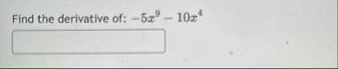 Find the derivative of: - 5 x 9 - 1 0 x 4
