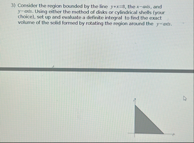 Consider the region bounded by the line y x = 8 ,