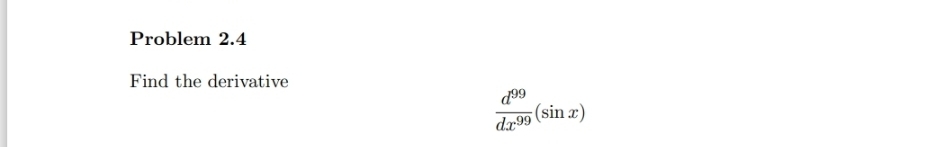 Problem 2 . 4 Find the derivative d 9 9 d x 9 9 (