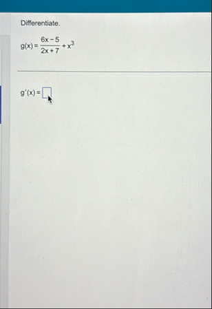 Differentiate. g ( x ) = 6 x - 5 2 x 7 x 3 g ' (