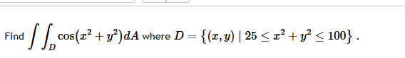 Find D c o s ( x 2 + y 2 ) d A where D = { ( x ,