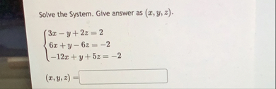 Solve the System. Give answer as ( x , y , z ) {
