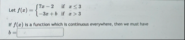 Let f ( x ) = { 7 x - 2 i f x 3 - 3 x b i f x > 3