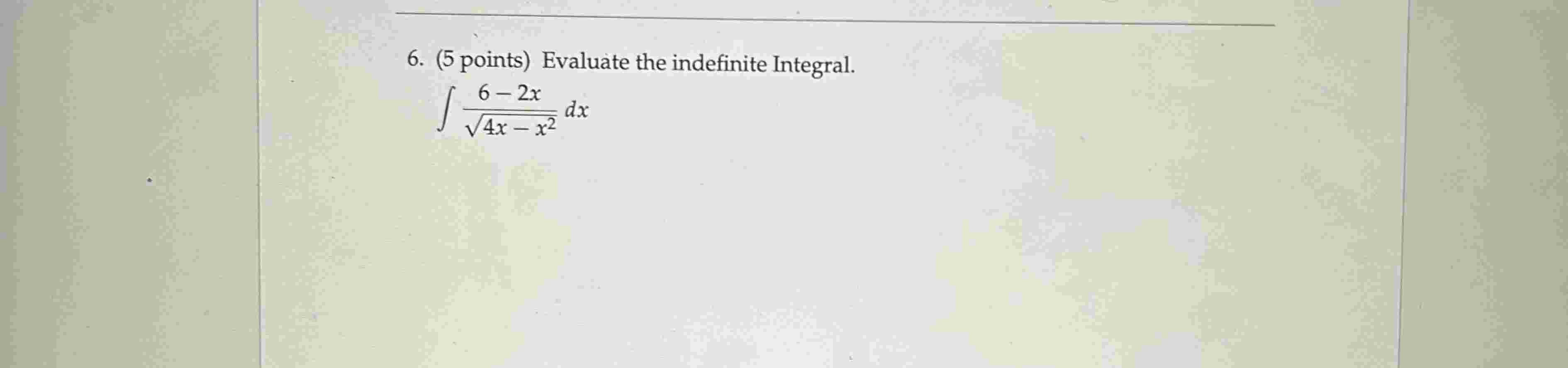 ( 5 points ) Evaluate the indefinite Integral. 6
