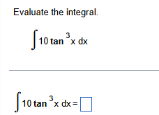 Evaluate the integral. 1 0 t a n 3 x d x 1 0 t a