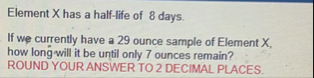 Element x has a half - life of 8 days. If we