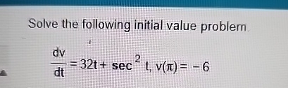 Solve the following initial value problem. d v d