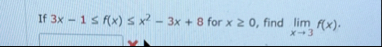 If 3 x - 1 f ( x ) x 2 - 3 x 8 for x 0 , find lim