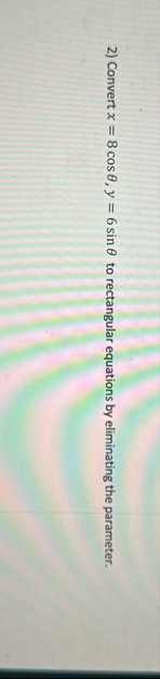 Convert x = 8 c o s , y = 6 s i n to rectangular