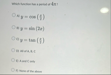 Which function has a period of 4 ? A ) y = c o s