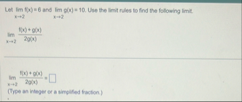 Let lim x 2 f ( x ) = 6 and lim x 2 g ( x ) = 1 0