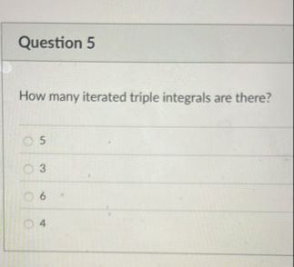 Question 5 How many iterated triple integrals are