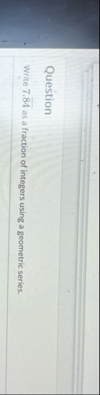 Question Write 7 . b a r ( 8 4 ) as a fraction of