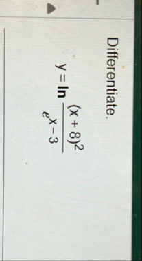 Differentiate. y = l n ( ( x 8 ) 2 e x - 3 )