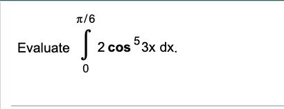 Evaluate \ int _ 0 ^ ( ( \ pi ) / ( 6 ) ) 2 cos ^