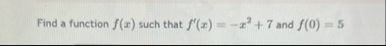 Find a function f ( x ) such that f ' ( x ) = - x