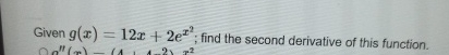 Given g ( x ) = 1 2 x + 2 e x 2 ; find the second