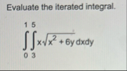 Evaluate the iterated integral. 0 1 3 5 x x 2 6 y