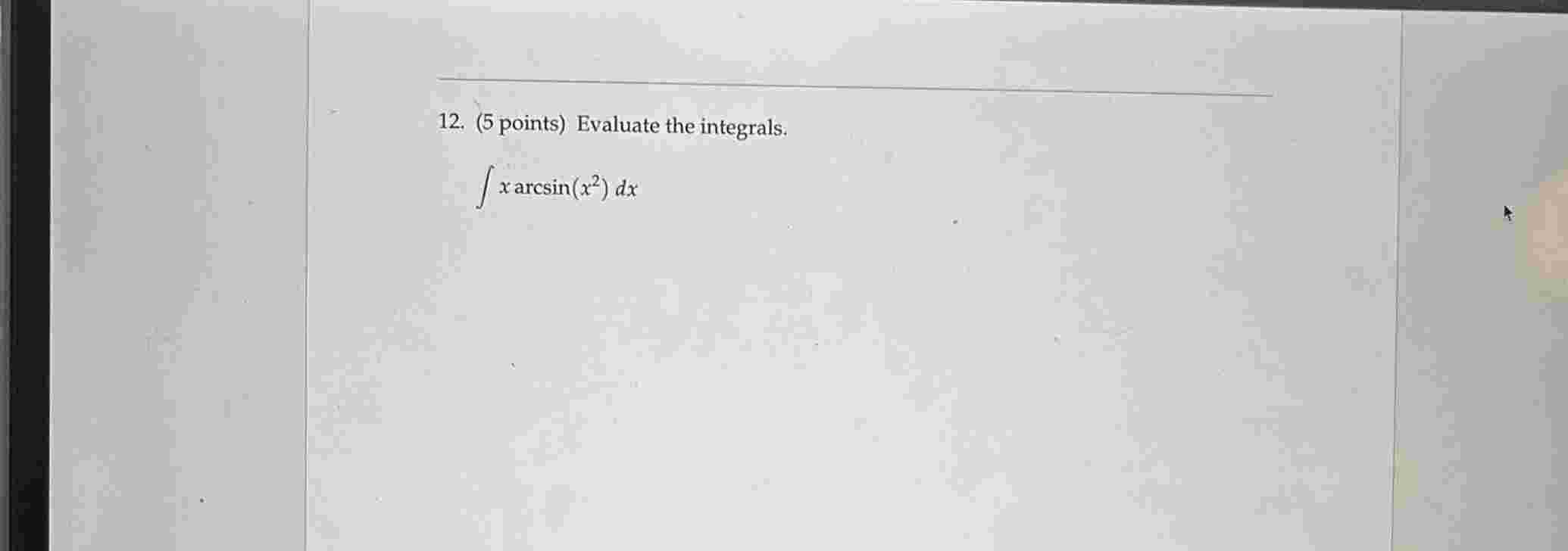 ( 5 points ) Evaluate the integrals. x a r c s i