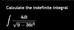 Calculate the indefinite integral 4 d t 9 - 3 6 t