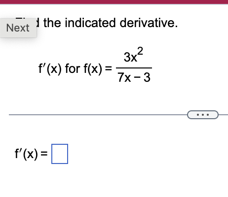 Next the indicated derivative. f ' ( x ) for f (