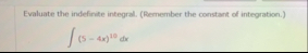 Evaluate the indefinite integral. ( Remember the