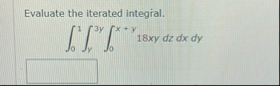 Evaluate the iterated integial. 0 1 y 3 y 0 x y 1
