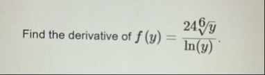 Find the derivative of f ( y ) = 2 4 y 6 l n ( y