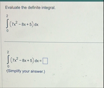 Evaluate the definite integral. 0 2 ( 7 x 2 - 8 x