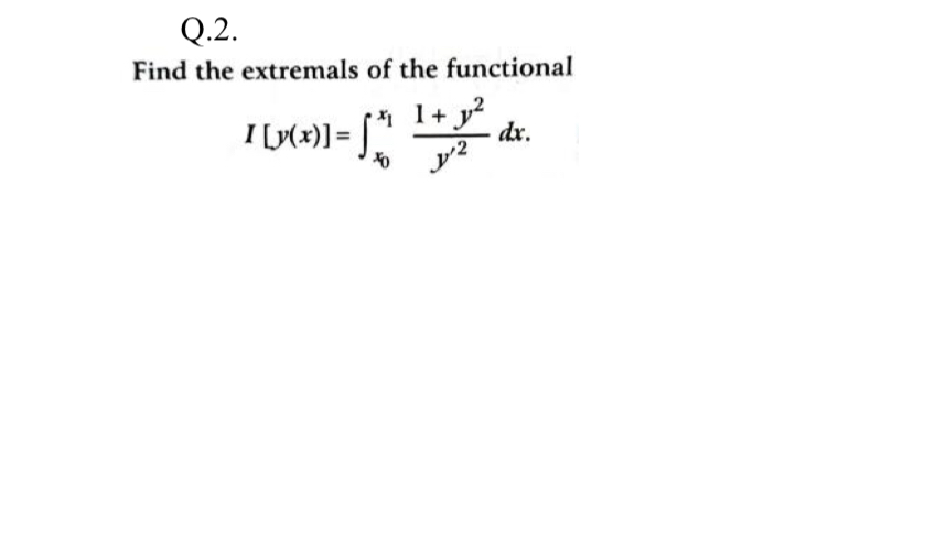 Q . 2 . Find the extremals o f the functional I [