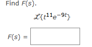 Find F ( s ) . L { t 1 1 e - 9 t } F ( s ) =