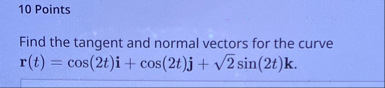 1 0 Points Find the tangent and normal vectors