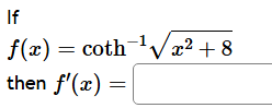 I f f ( x ) = c o t h - 1 x 2 + 8 2 then f ' ( x