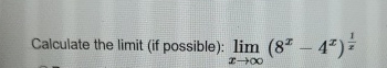 Calculate the limit ( if possible ) : lim x ( 8 x