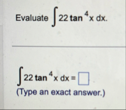 Evaluate 2 2 t a n 4 x d x 2 2 t a n 4 x d x = (