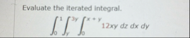 Evaluate the iterated integral. 0 1 y 3 y 0 x y 1
