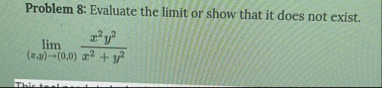 Problem 8 : Evaluate the limit or show that it