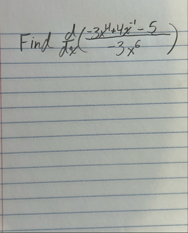 Find d d x ( - 3 x 4 4 x - 1 - 5 - 3 x 6 )