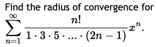 Find the radius o f convergence for n = 1 n ! 1 *