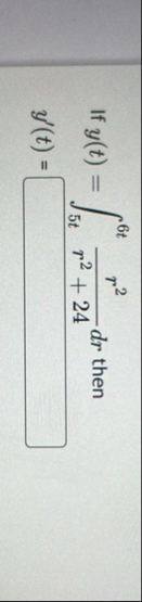 If y ( t ) = 5 t 6 t r 2 r 2 2 4 d r then y ' ( t