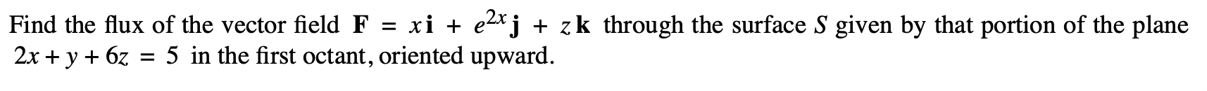 Find the flux o f the vector field F = + e 2 x j
