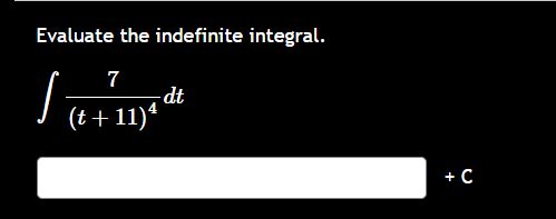 Evaluate the indefinite integral. 7 ( t + 1 1 ) 4