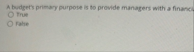 A budget's primary purpose is to provide managers