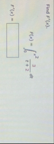 Find F ' ( x ) . F ( x ) = 0 x 2 3 t 2 d t F ' (