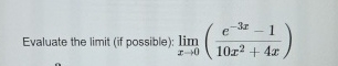 Evaluate the limit ( if possible ) : lim x 0 ( e