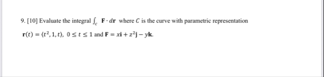[ 1 0 ] Evaluate the integral c F * d r where C