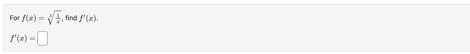 For f ( x ) = 1 x 3 , find f ' ( x ) . f ' ( x ) =