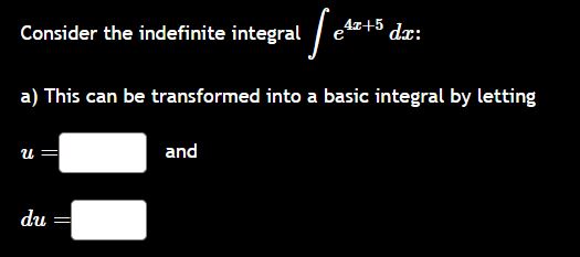 Consider the indefinite integral e 4 x + 5 d x :